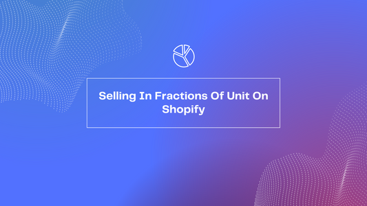 Selling In Fractions Of Unit On Shopify