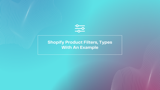 Shopify Product Filters, Types With An Example