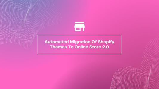 Automated Migration Of Shopify Themes To Online Store 2.0