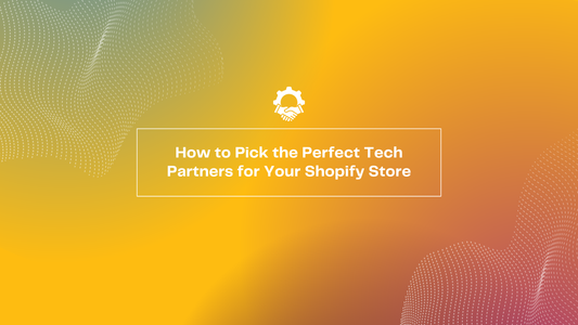 How to Pick the Perfect Tech Partners for Your Shopify Store