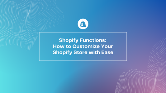 Shopify Functions: How to Customize Your Shopify Store with Ease