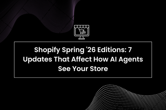 Shopify Spring '26: 7 Updates That Decide If AI Agents Recommend You
