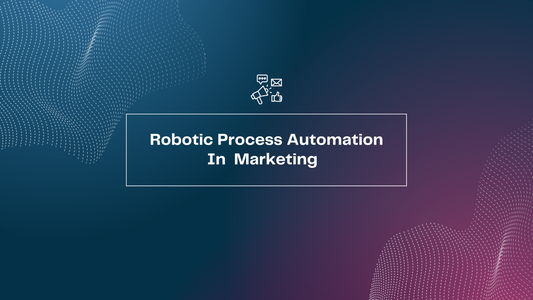 Robotic Process Automation In Marketing
