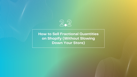How to Sell Fractional Quantities on Shopify (Without Slowing Down Your Store)