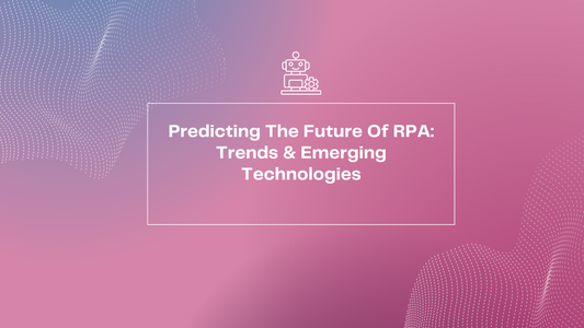 RPA Trends and Emerging Technologies