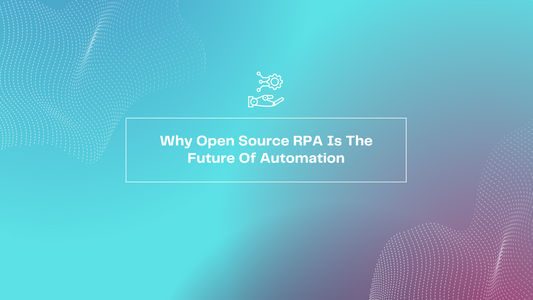 Why Open Source RPA is the Future of Automation