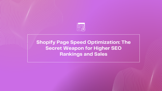 Shopify Page Speed Optimization: The Secret Weapon for Higher SEO Rankings and Sales