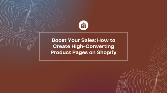 Boost Your Sales: How To Create High-Converting Product Pages On Shopify