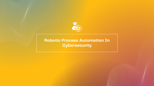 Robotic Process Automation In Cybersecurity