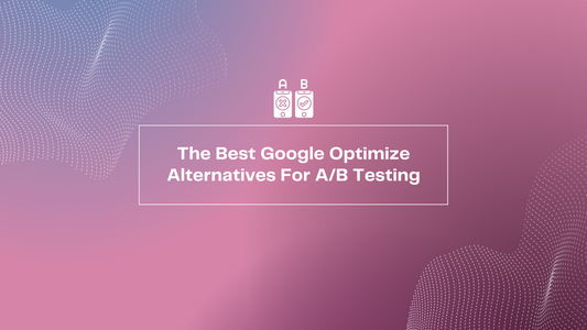 The Best Google Optimize Alternatives For A/B Testing