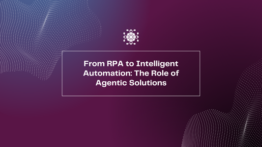 From RPA to Intelligent Automation: The Role of Agentic Solutions