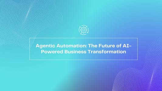Agentic Automation: The Future of AI-Powered Business Transformation