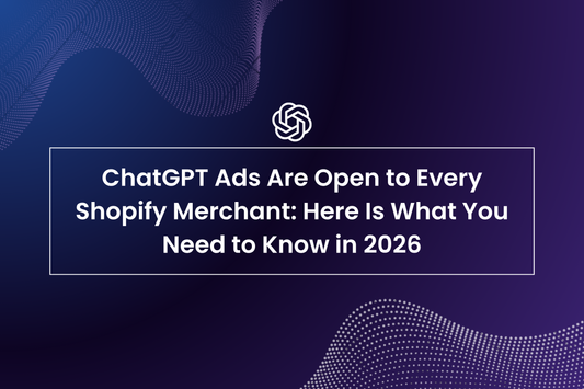ChatGPT Ads Are Open to Every Shopify Merchant: Here Is What You Need to Know in 2026