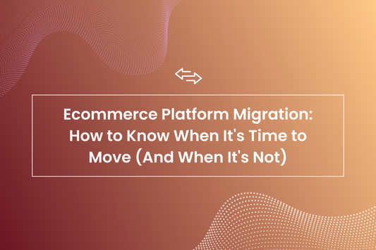 Ecommerce Platform Migration: How to Know When It's Time to Move (And When It's Not)
