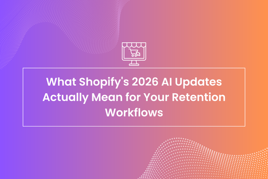 What Shopify's 2026 AI Updates Actually Mean for Your Retention Workflows