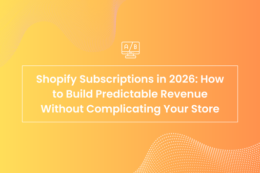 Shopify Subscriptions in 2026: How to Build Predictable Revenue Without Complicating Your Store
