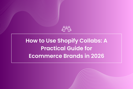 How to Use Shopify Collabs: A Practical Guide for Ecommerce Brands in 2026