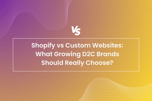 Shopify vs Custom Websites: What Growing D2C Brands Should Really  Choose