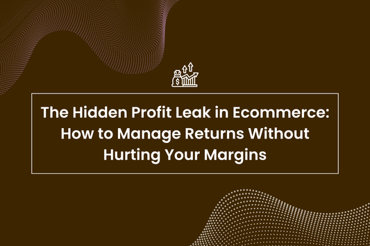 The Hidden Profit Leak in Ecommerce: How to Manage Returns Without Hurting Your Margins