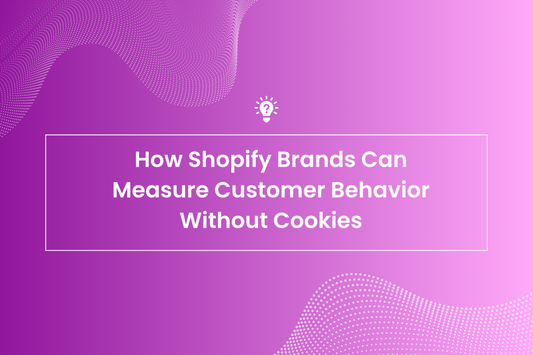 How Shopify Brands Can Measure Customer Behavior Without Cookies