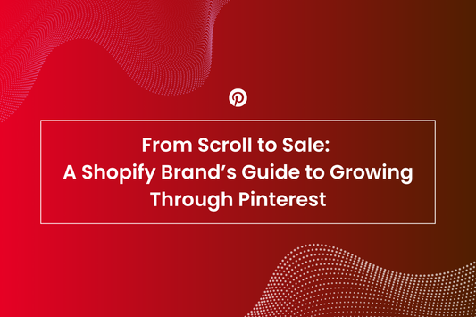 From Scroll to Sale: A Shopify Brand’s Guide to Growing Through Pinterest