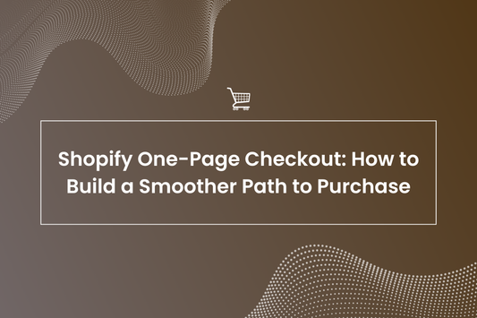 Shopify One-Page Checkout: How to Build a Smoother Path to Purchase