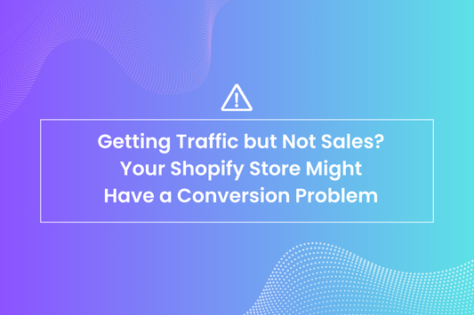Getting Traffic but Not Sales? Your Shopify Store Might Have a Conversion Problem