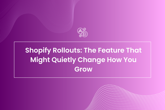 Shopify Rollouts: The Feature That Might Quietly Change How You Grow
