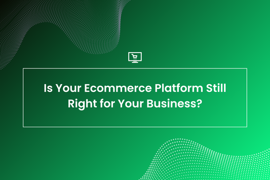 Is Your Ecommerce Platform Still Right for Your Business?