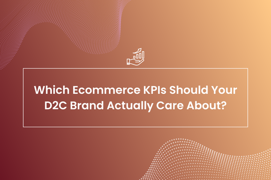Which Ecommerce KPIs Should Your D2C Brand Actually Care About?