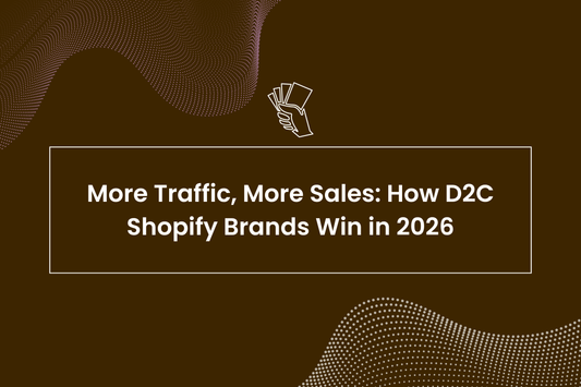 More Traffic, More Sales: How D2C Shopify Brands Win in 2026