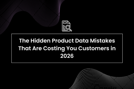 The Hidden Product Data Mistakes That Are Costing You Customers in 2026