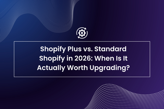 Shopify Plus vs. Standard Shopify in 2026: When Is It Actually Worth Upgrading?